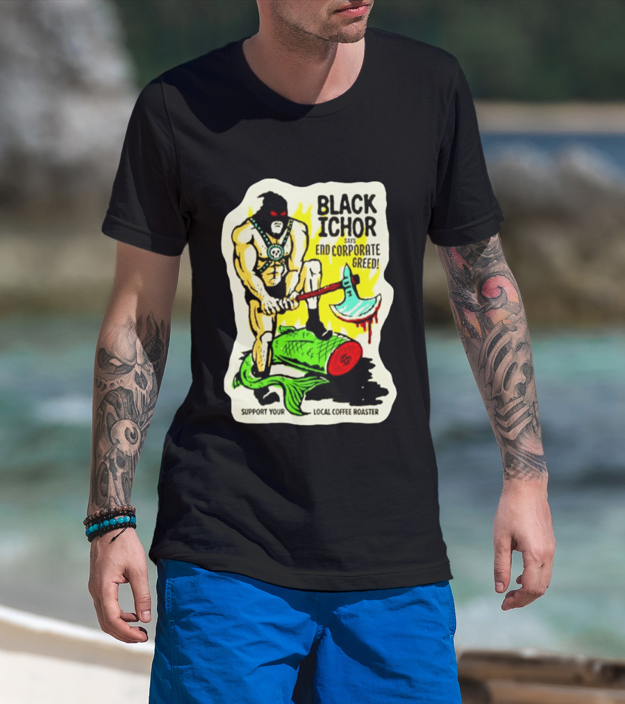 Black Ichor End Corporate Greed Support Local Coffee Roaster T-Shirt