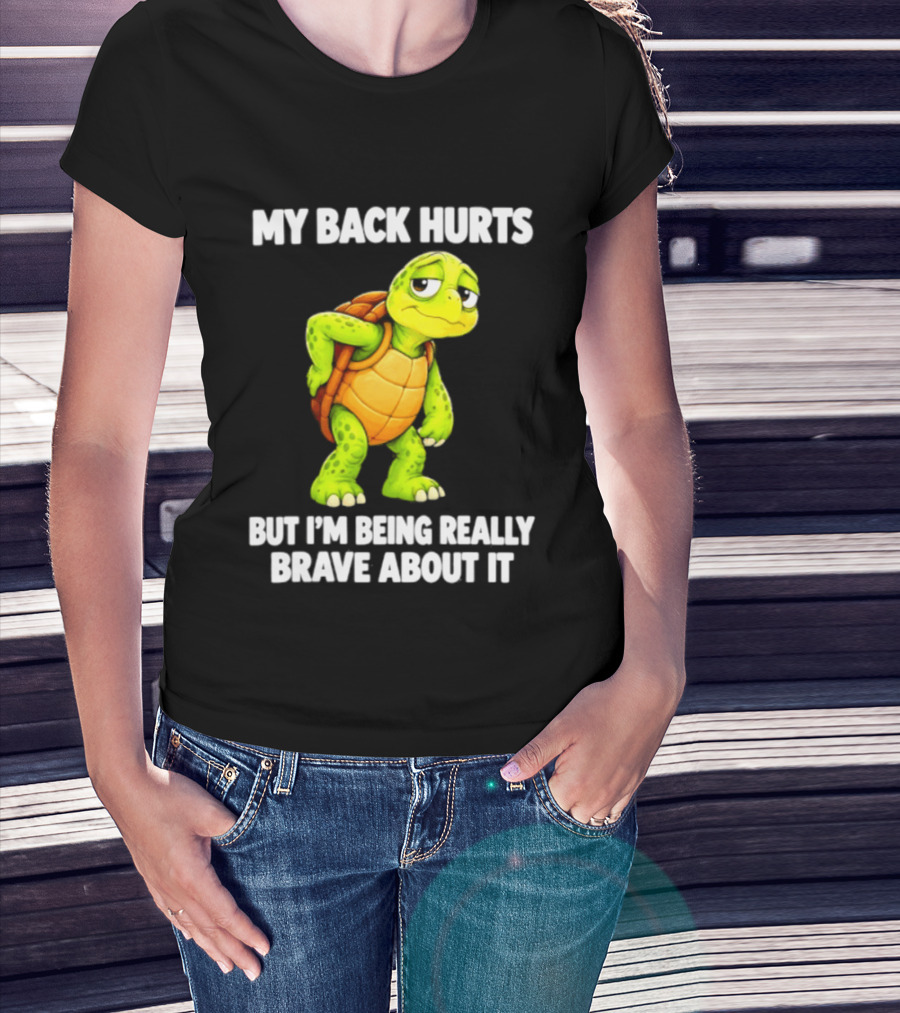 My Back Hurts Turtle Being Really Brave About It T-Shirt