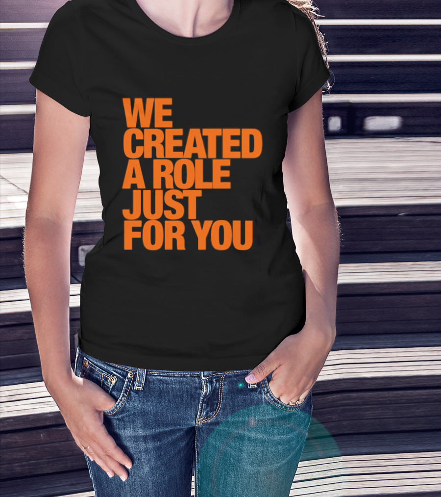 We Created A Role Just For You Motivational Statement In Bold Orange T-Shirt
