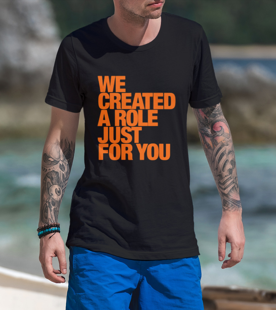 We Created A Role Just For You Motivational Statement In Bold Orange T-Shirt