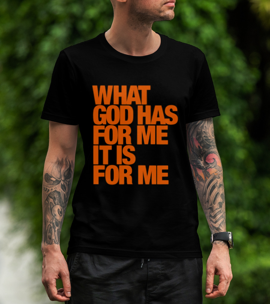 What God Has For Me It Is For Me Christian Faith Assurance T-Shirt