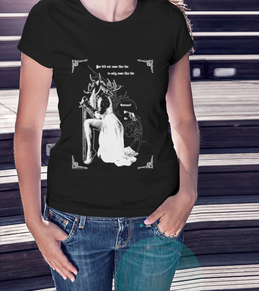 You Did Not Come This Far To Only Come This Far Continue Yes No T-Shirt