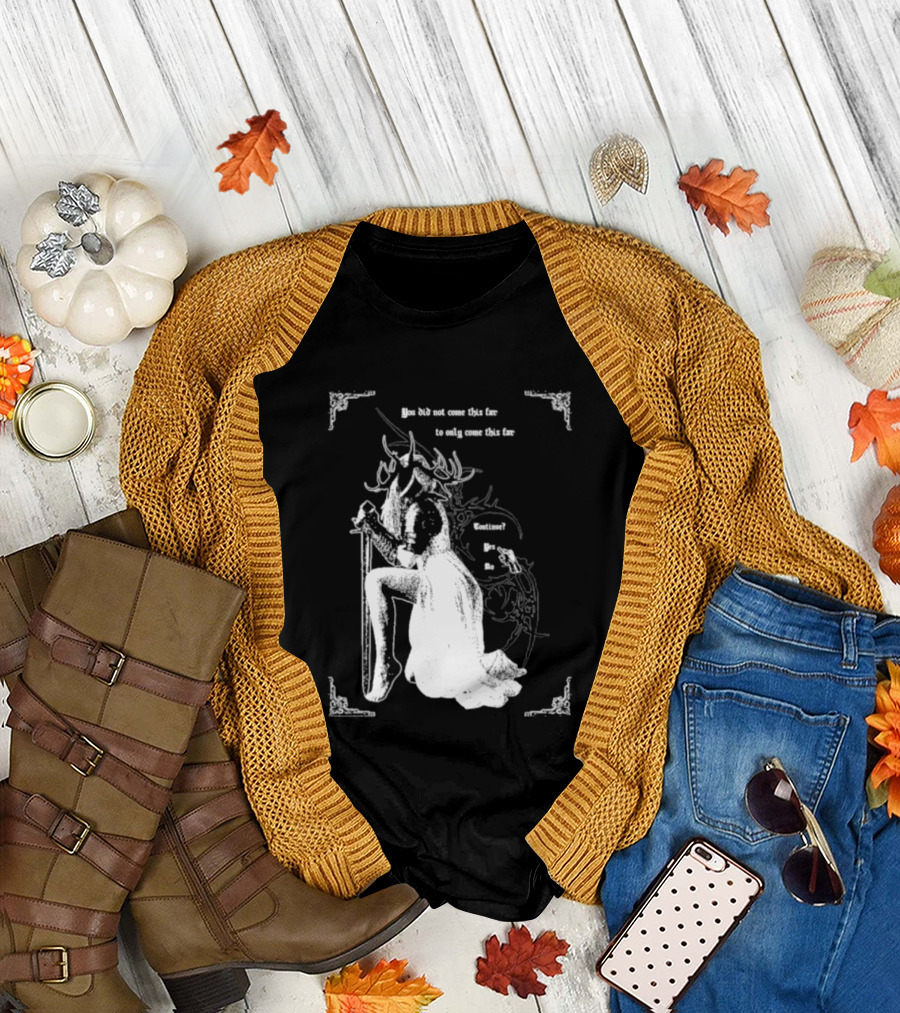 You Did Not Come This Far To Only Come This Far Continue Yes No T-Shirt
