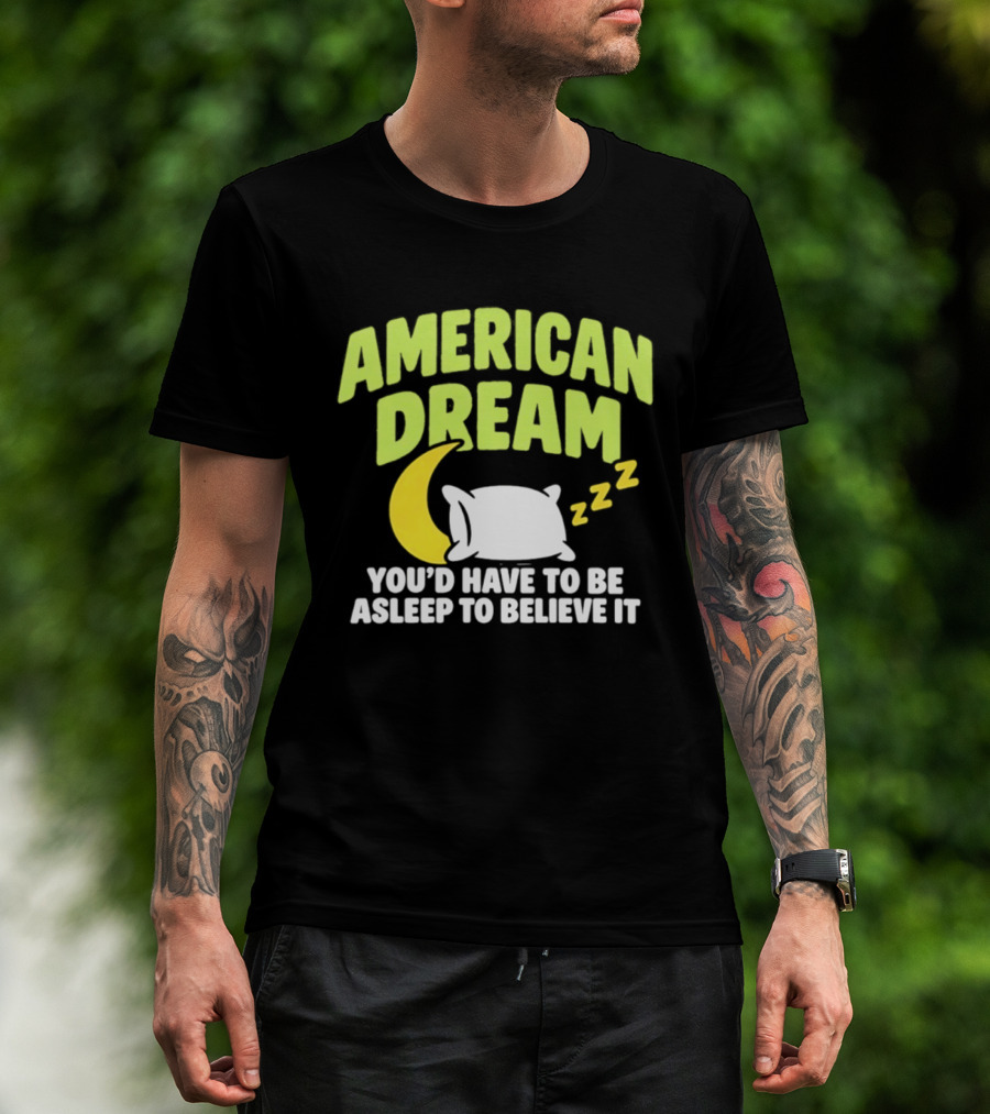 American Dream You'd Have To Be Asleep To Believe It Pillow Moon Zzz T-Shirt