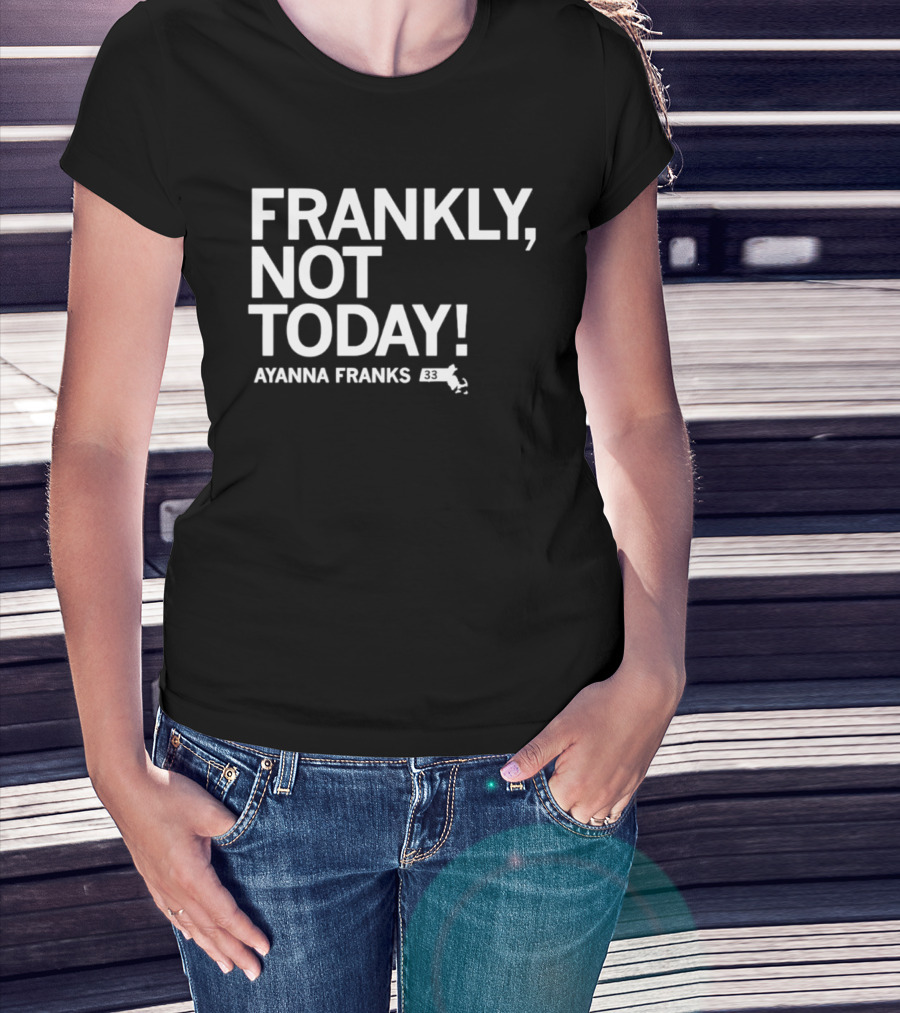 Frankly Not Today Ayanna Franks Map T-Shirt
