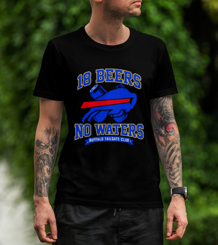 Buffalo Bills 18 Beers No Waters Buffalo Tailgate Club Football Fan T-Shirt