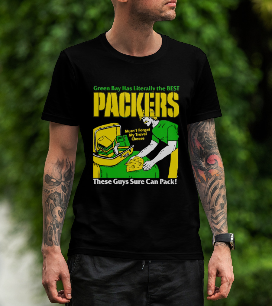 Green Bay Has Literally The Best Packers These Guys Sure Can Pack T-Shirt