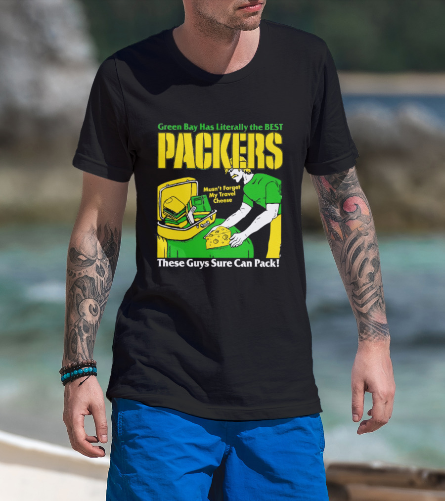 Green Bay Has Literally The Best Packers These Guys Sure Can Pack T-Shirt
