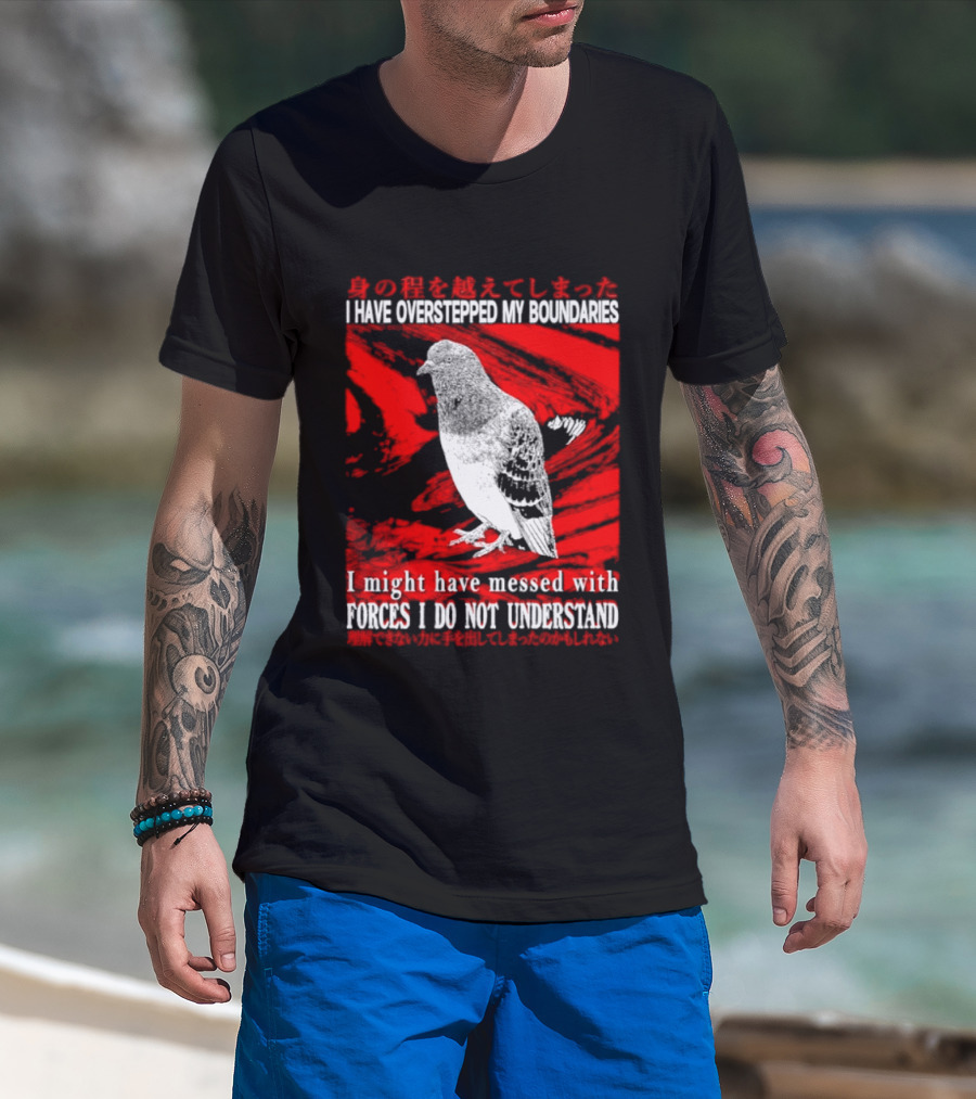 I Have Overstepped My Boundaries Forces I Do Not Understand Bird T-Shirt