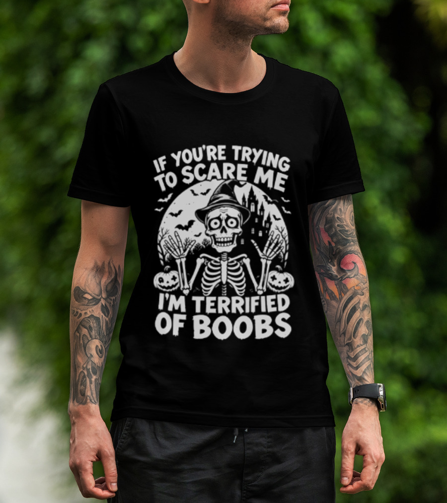 If You're Trying To Scare Me I'm Terrified Of Boobs Skeleton Halloween T-Shirt