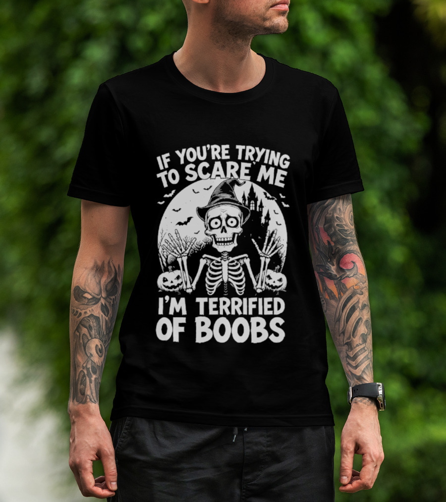 If You're Trying To Scare Me I'm Terrified Of Boobs Skeleton Halloween Humor T-Shirt