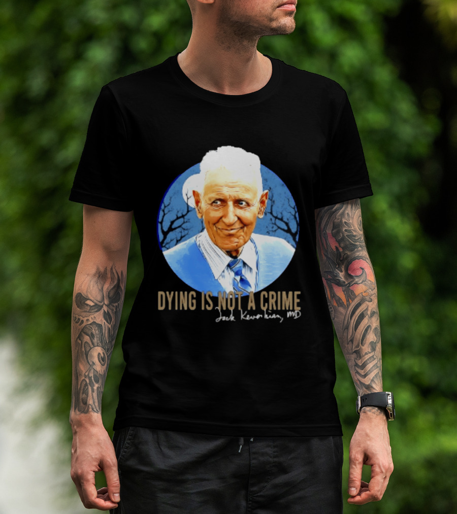 Dr. Death Jack Kevorkian MD Dying Is Not A Crime T-Shirt