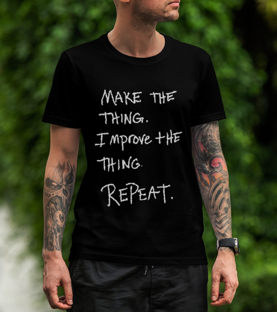Make The Thing Improve The Thing Repeat Inspiring Creativity T-Shirt