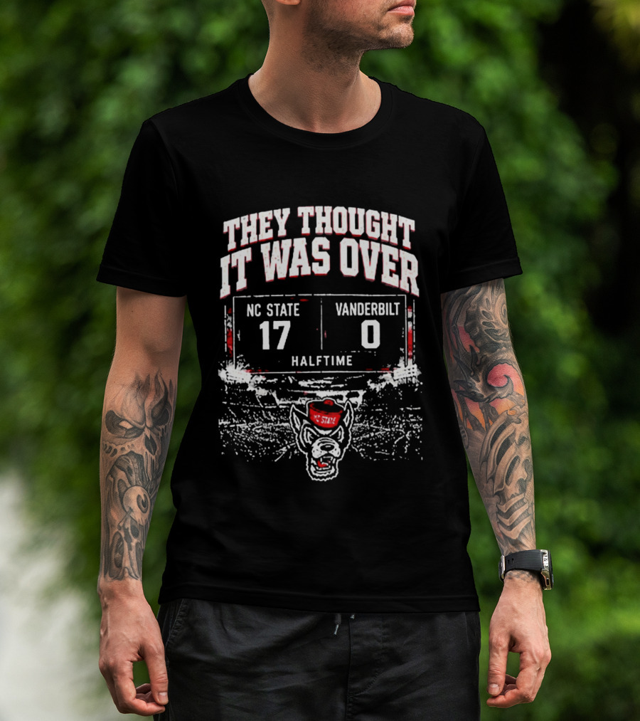They Thought It Was Over NC State 17 Vanderbilt 0 Halftime Stadium Game Day T-Shirt