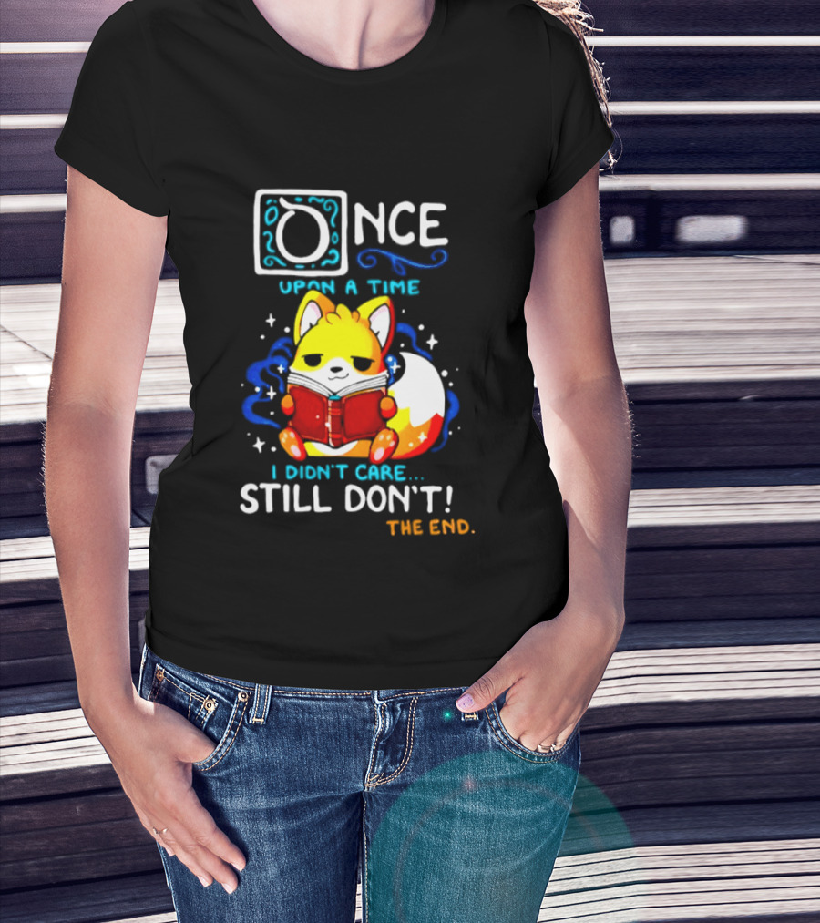 Once Upon A Time I Didn't Care Still Don't Fox Reading Book The End T-Shirt