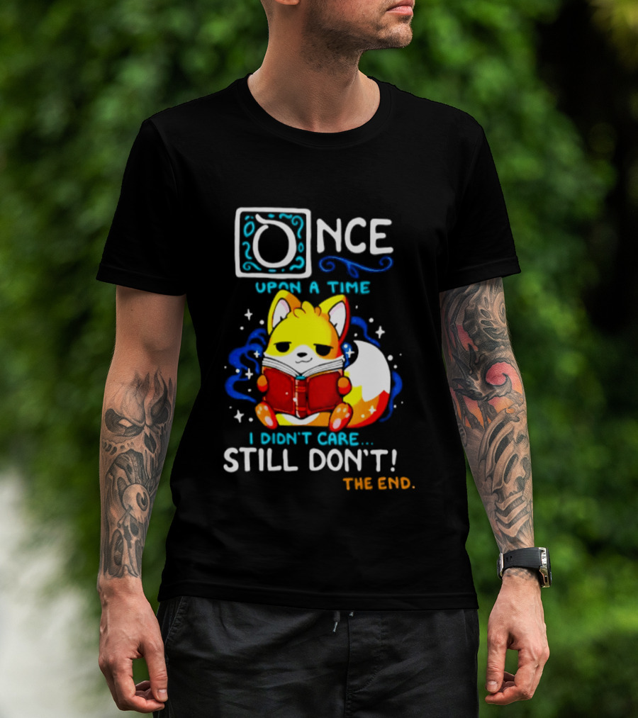 Once Upon A Time I Didn't Care Still Don't Fox Reading Book The End T-Shirt