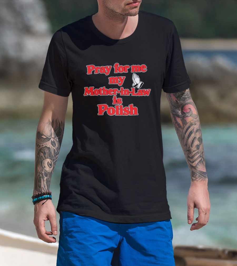 Pray For Me My Mother In Law Is Polish T-Shirt
