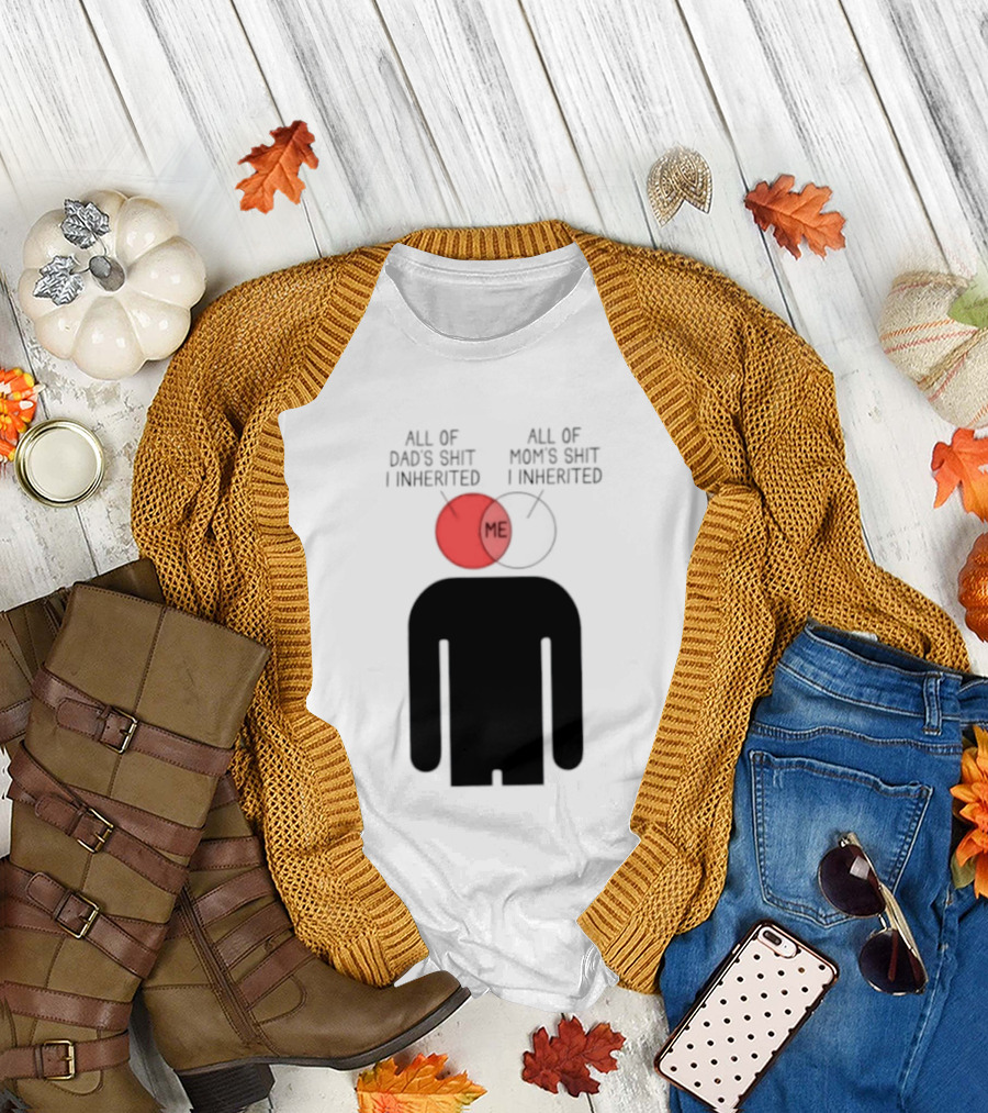 All Of Dad's Shit And Mom's Shit I Inherited Me Venn Diagram Humor T-Shirt