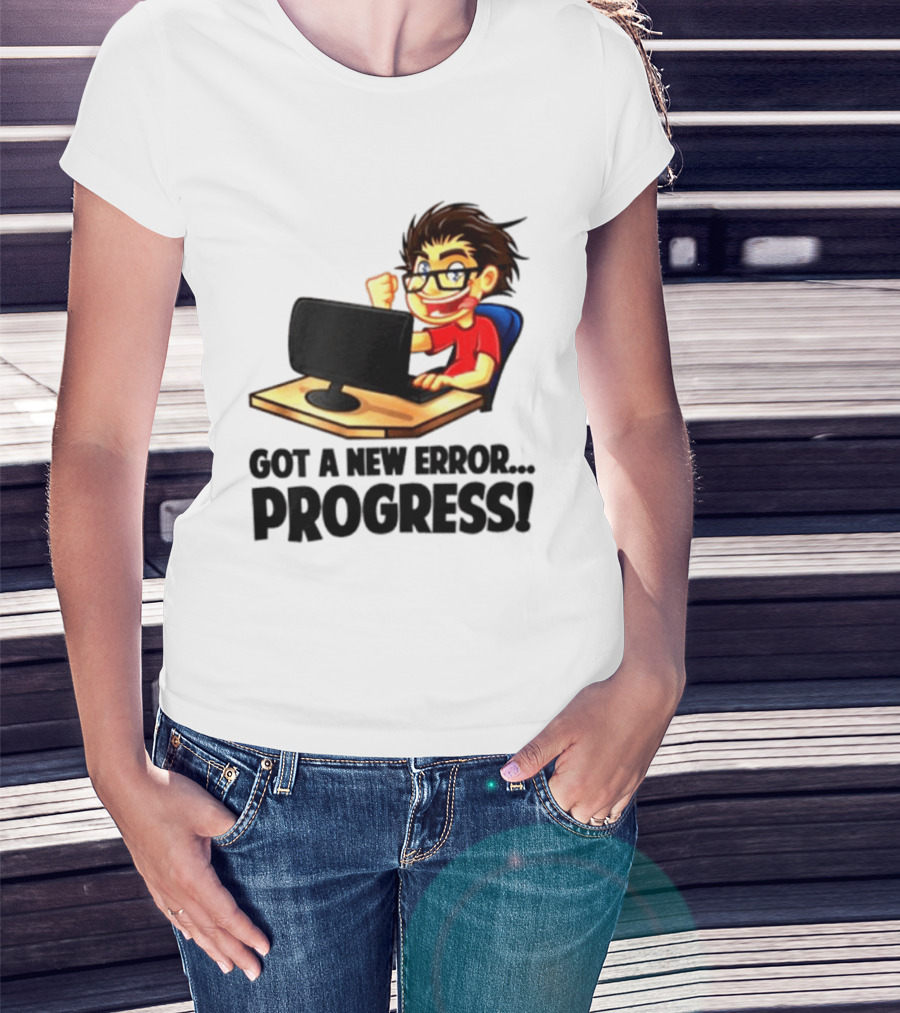 Got A New Error Progress Computer Gamer Fun T-Shirt