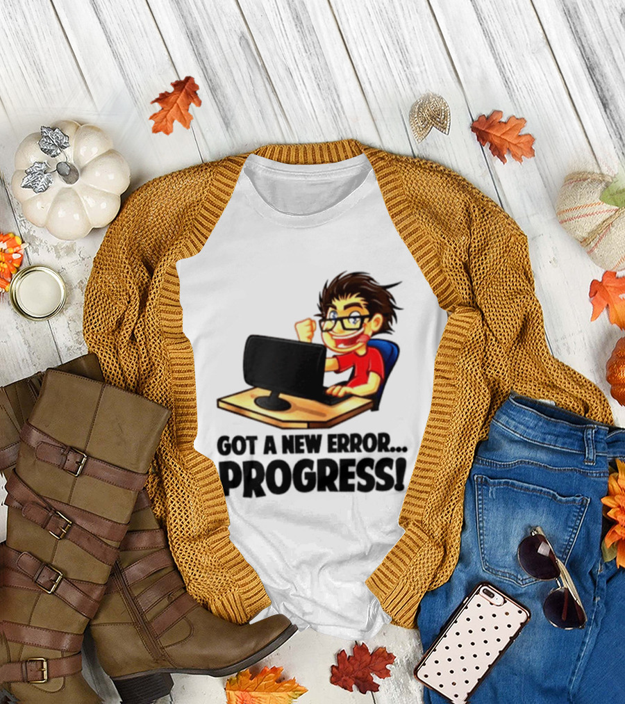 Got A New Error Progress Computer Gamer Fun T-Shirt