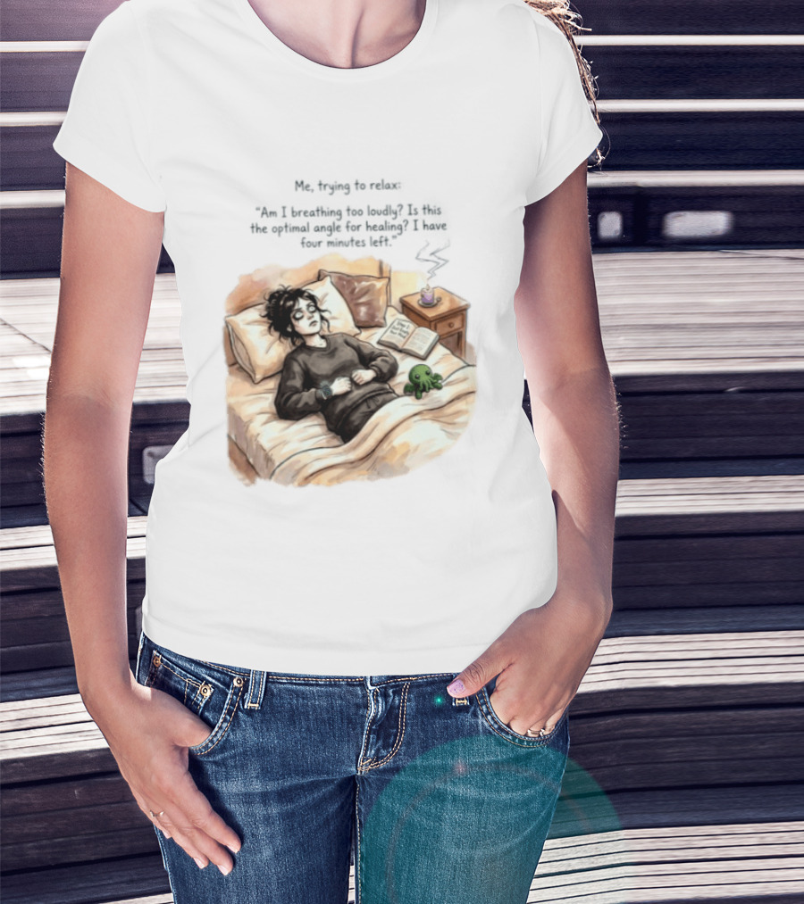Me Trying To Relax Am I Breathing Too Loudly Step 1 Just Empty Your Mind Woman In Bed Mood T-Shirt
