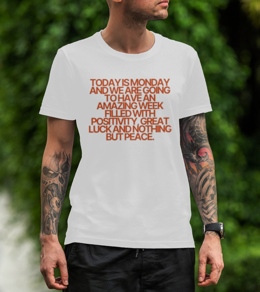 Today Is Monday And We Are Going To Have An Amazing Week Filled With Positivity Great Luck And Nothing But Peace T-Shirt