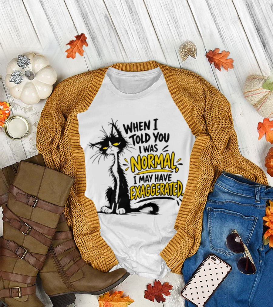 When I Told You I Was Normal I May Have Exaggerated Cat With Attitude T-Shirt