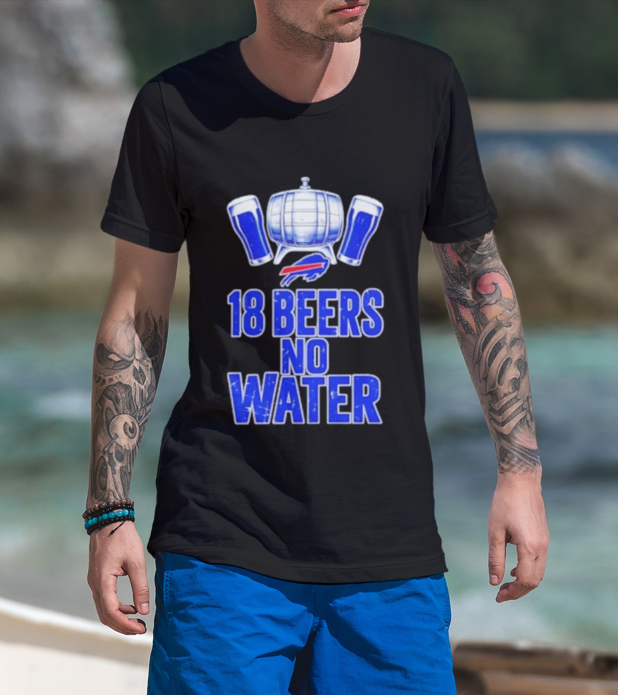 18 Beers No Water Buffalo Bills Football Beer Keg Fan T-Shirt