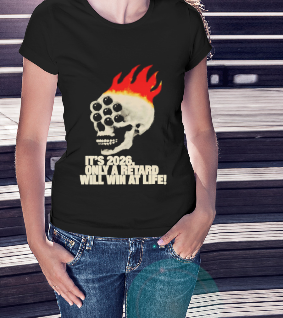 It's 2026 Only A Retard Will Win At Life Flaming Skull T-Shirt