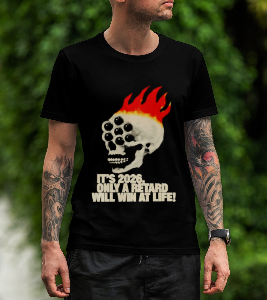 It's 2026 Only A Retard Will Win At Life Flaming Skull T-Shirt