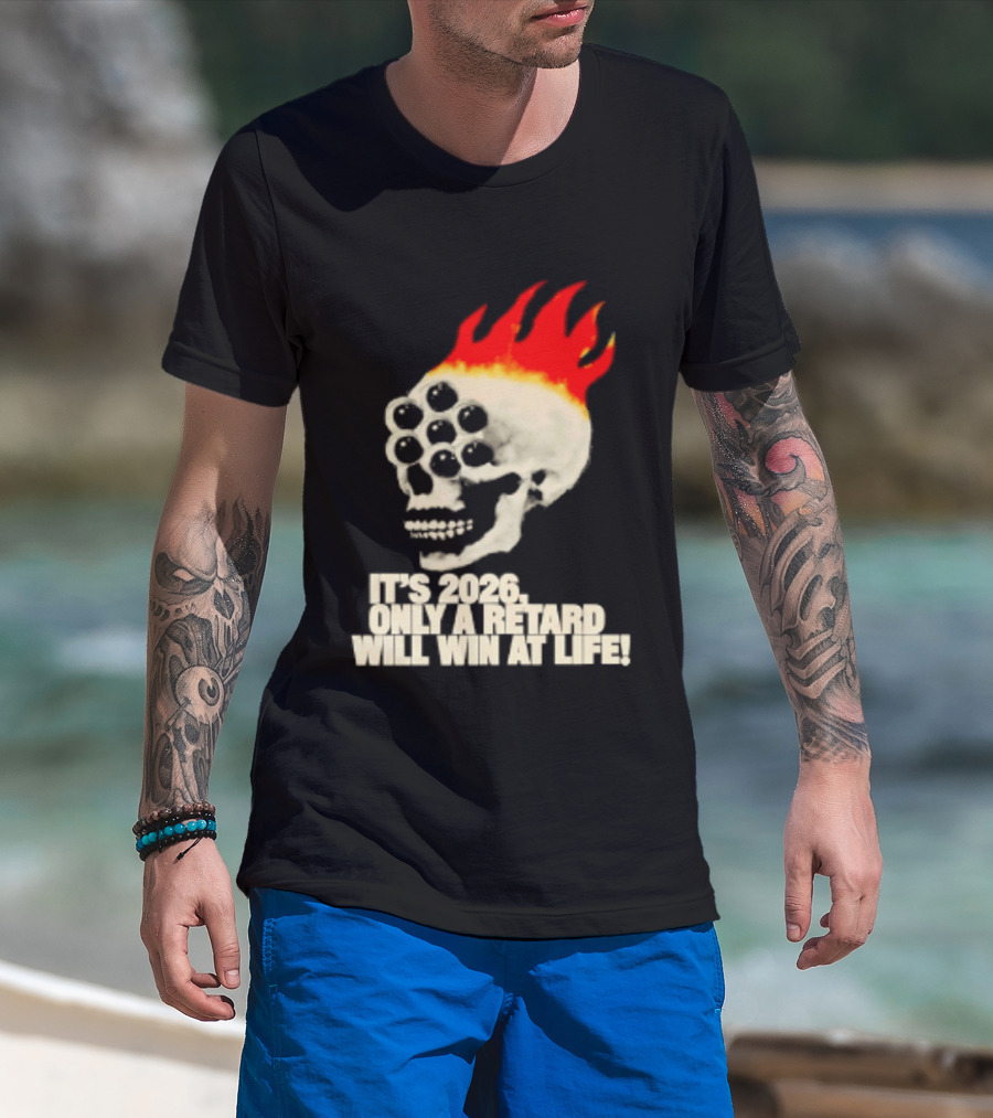 It's 2026 Only A Retard Will Win At Life Flaming Skull T-Shirt