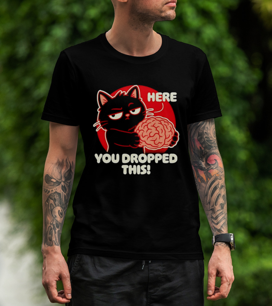 Here You Dropped This Cat Holding A Brain T-Shirt