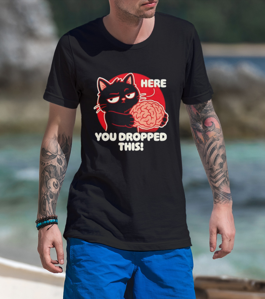 Here You Dropped This Cat Holding A Brain T-Shirt