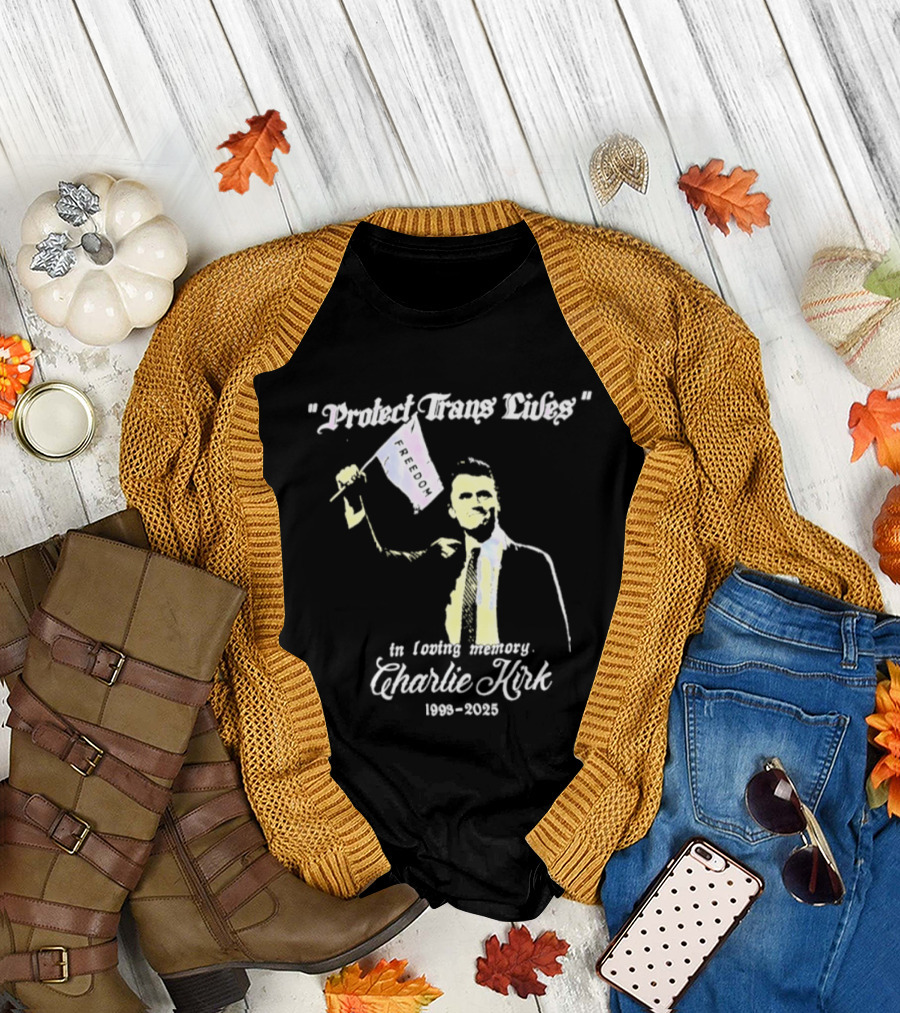 Protect Trans Lives In Loving Memory Charlie Kirk 1993 2025 T-Shirt