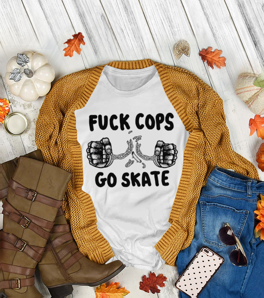 Skateboarding Anti Police Statement Fuck Cops Go Skate T-Shirt
