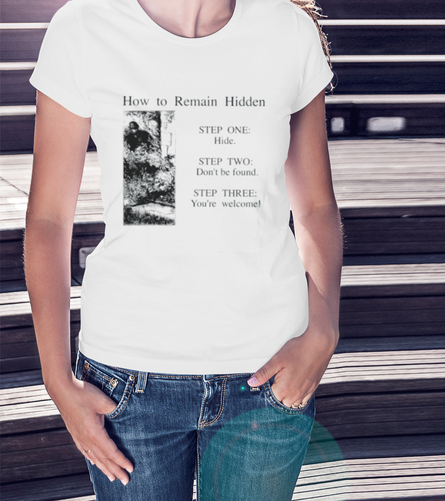 How To Remain Hidden Step One Hide Step Two Don't Be Found Step Three You're Welcome T-Shirt