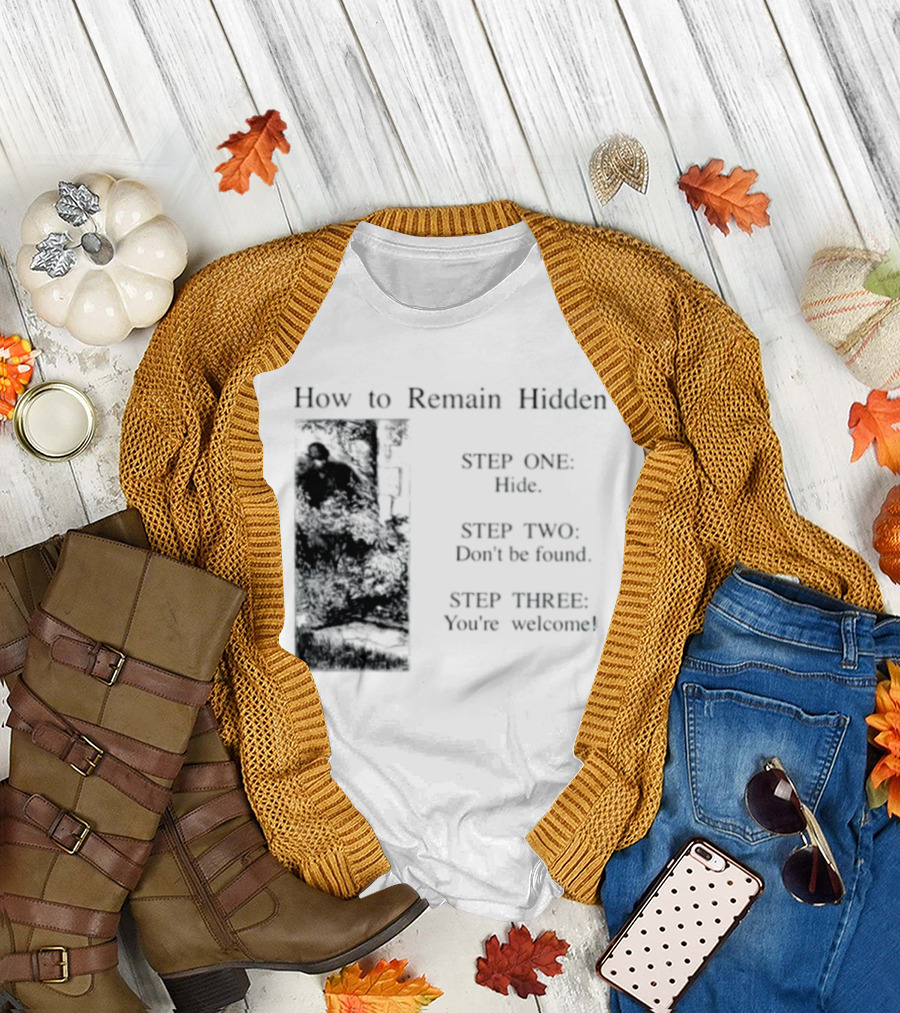 How To Remain Hidden Step One Hide Step Two Don't Be Found Step Three You're Welcome T-Shirt
