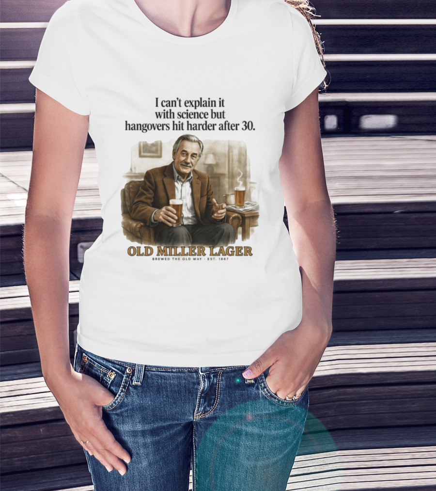 I Can't Explain It With Science But Hangovers Hit Harder After 30 Old Miller Lager T-Shirt