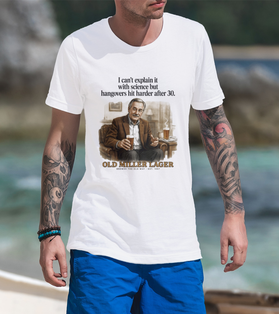 I Can't Explain It With Science But Hangovers Hit Harder After 30 Old Miller Lager T-Shirt