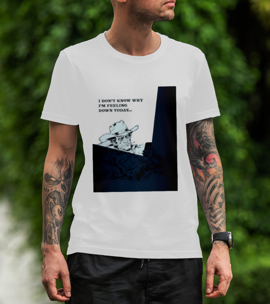 I Don't Know Why I'm Feeling Down Today Cowboy Reclining In Hat And Jacket T-Shirt