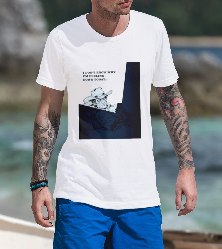 I Don't Know Why I'm Feeling Down Today Cowboy Reclining In Hat And Jacket T-Shirt
