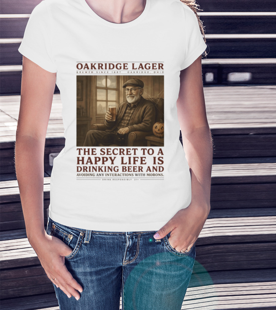 Oakridge Lager Brewed Since 1857 The Secret To A Happy Life Is Drinking Beer Avoiding Any Interactions With Morons T-Shirt