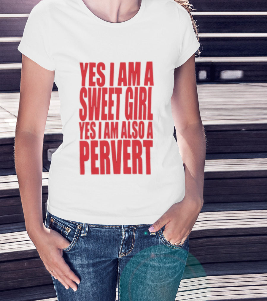 Yes I Am A Sweet Girl Yes I Am Also A Pervert T-Shirt