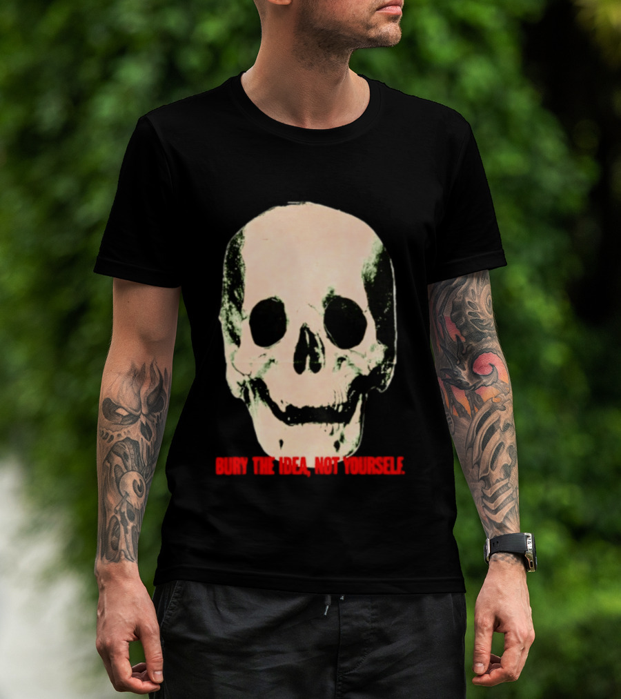 Bury The Idea Not Yourself Skull Dark T-Shirt