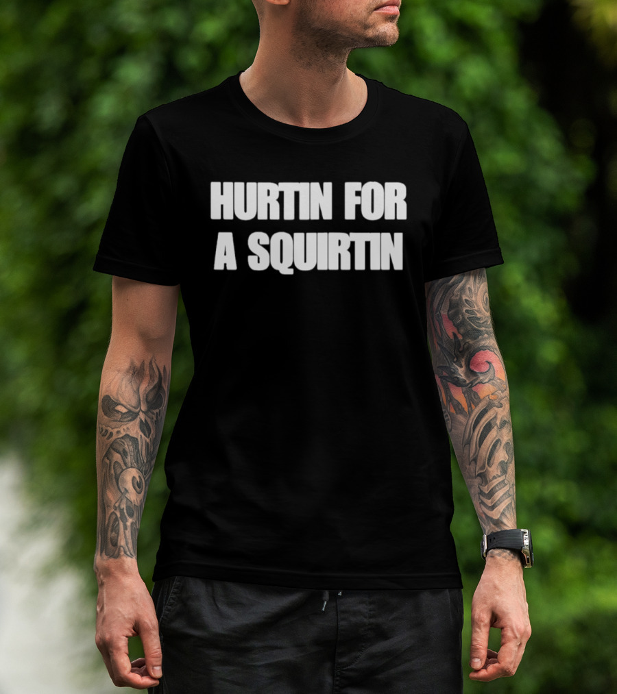 Hurtin For A Squirtin T-Shirt