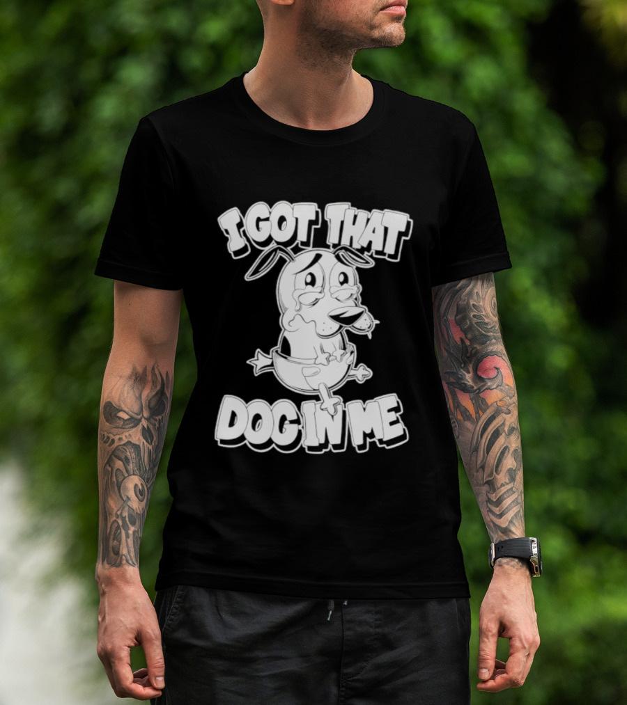 I Got That Dog In Me Courage The Cowardly Dog Cartoon T-Shirt