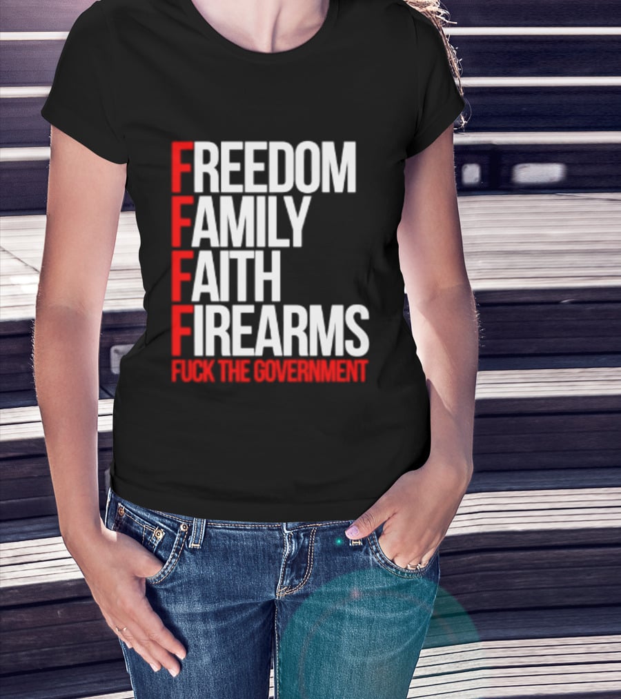 Freedom Family Faith Firearms Fuck The Government Patriotic T-Shirt