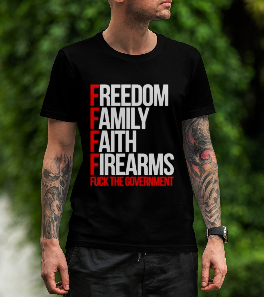 Freedom Family Faith Firearms Fuck The Government Patriotic T-Shirt