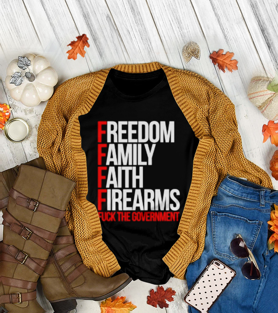 Freedom Family Faith Firearms Fuck The Government Patriotic T-Shirt