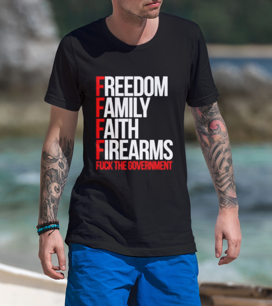 Freedom Family Faith Firearms Fuck The Government Patriotic T-Shirt
